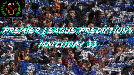 2021/22 Premier League Predictions: Matchday 33